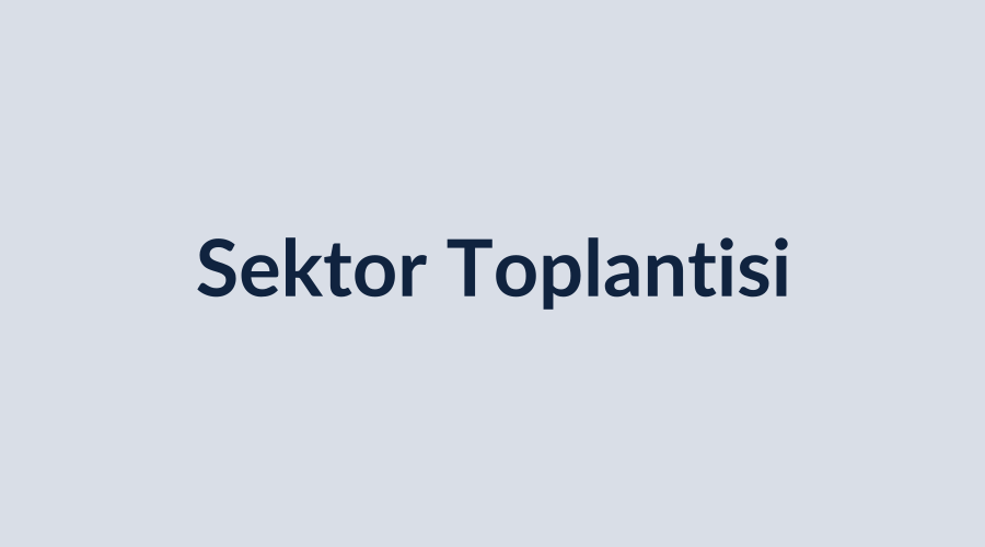 İnşaat Sektörü Değerlendirme Toplantısı Gerçekleştirildi